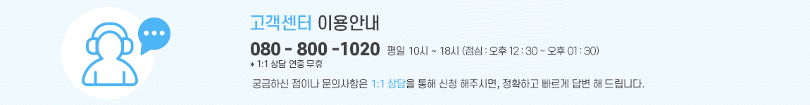 고객센터 전화는 080) 800-1020이며, 오전 10시부터 오후 6시까지 운영됩니다. 점심시간은 오후 12시 30분부터 1시 30분 까지입니다. 궁금하신 점이나 문의사항은 상담하기를 통해 상담 신청을 해주시면, 정확하고 빠르게 답변을 달아드립니다.